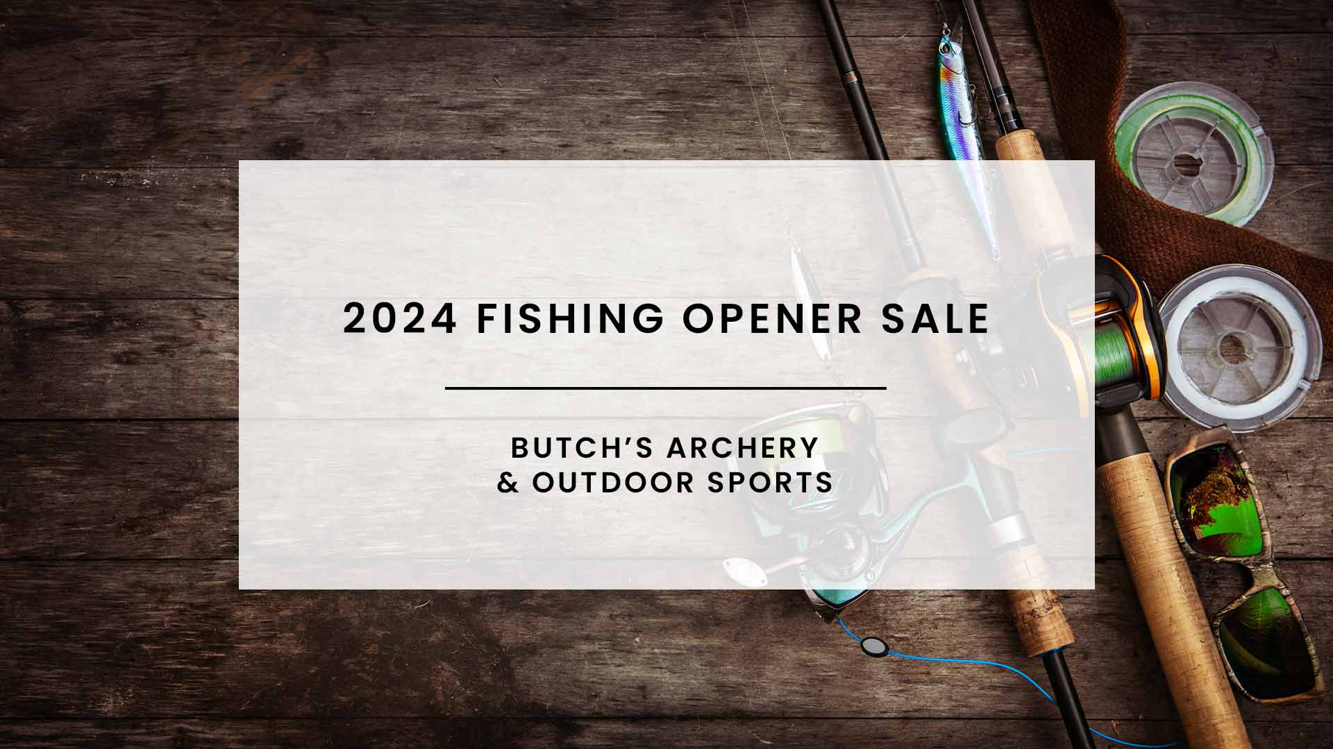 2024 Fishing Opener Sale | Butch's Archery & Outdoor Sports
